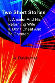 Title: Two Short Stories: I . A miser And His Reforming Wife II. Don't Cheat And Be Cheated, Author: A. Ravikumar