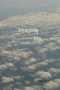 Title: Imagine: Me.., Author: Celena Sims