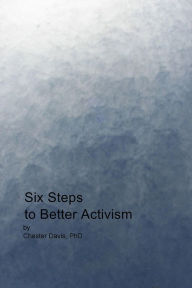 Title: Six Steps to Better Activism, Author: Chester Davis