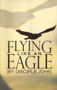 Title: Flying like an Eagle, Author: Disciple John