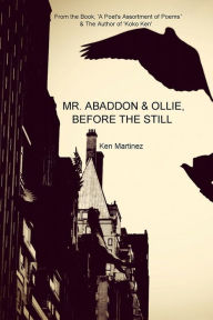 Title: Mr. Abaddon & Ollie, Before the Still: From the Book, 'A Poet's Assortment of Poems' & The Author of 'Koko Ken', Author: Ken Martinez