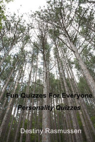 Title: Fun Quizzes For Everyone: Personality Quizzes, Author: Destiny Rasmussen