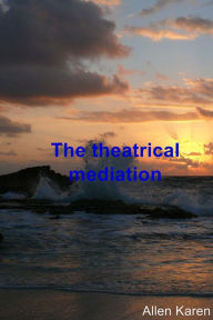 Title: The Theatrical Mediation, Author: Allen Karen