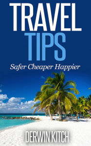 Title: Travel Tips: Safer Cheaper Happier, Author: Derwin Kitch