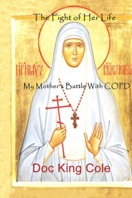 Title: The Fight of Her Life: My Mother's Battle With COPD, Author: Doc King Cole