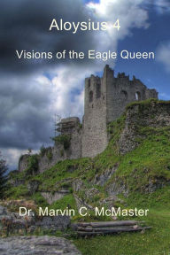 Title: Aloysius 4: Visions of the Eagle Queen, Author: Dr. Marvin C. McMaster