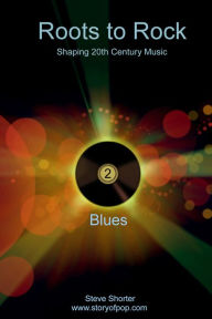 Title: Roots to Rock: Part 2 - Blues, Author: Steve Shorter