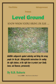 Title: Level Ground: Know Whom You're Hiring .... Or Else, Author: R.B. Roberts