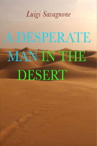 Title: A Desperate Man in the Desert: Sahara, Author: Luigi Savagnone