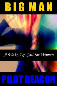 Title: Big Man: A Wake-Up Call for Women, Author: Pilot Beacon