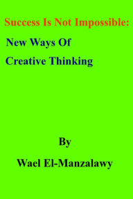 Title: Success Is Not Impossible: New Ways Of Creative Thinking, Author: Wael El-Manzalawy