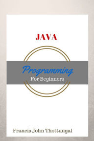 Title: Java Programming: For Beginners, Author: Francis John Thottungal