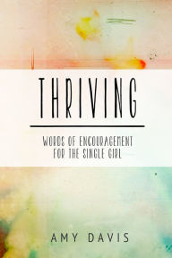 Title: Thriving: Words of Encouragement for the Single Girl, Author: Amy Davis