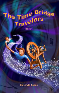 Title: The Time Bridge Travelers: Book 1, Author: Linda Ayers