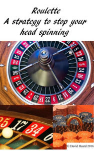 Title: Roulette: a Strategy to Stop Your Head Spinning, Author: David Heard