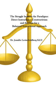 Title: The Struggle Between the Paradigms: Direct Instruction V Constructivism and the Case for a Balanced Instructional Approach, Author: Dr. Jennifer Levin-Goldberg