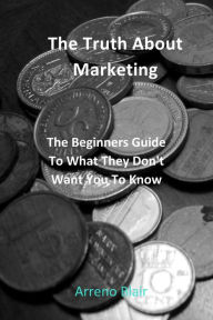 Title: The Truth About Marketing: The Beginners Guide to What They Don't Want You to Know, Author: Pineapple Publications