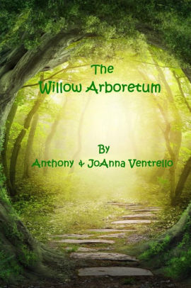 The Willow Arboretum By Anthony Ventrello Joanna Ventrello