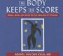 The Body Keeps the Score: Brain, Mind, and Body in the Healing of Trauma