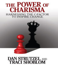 Title: The Power of Charisma: Harnessing the C-Factor to Inspire Change, Author: Dan Strutzel