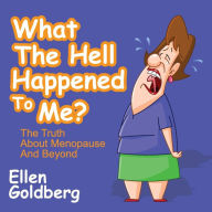 Title: What the Hell Happened to Me?: The Truth About Menopause and Beyond, Author: Ellen Goldberg