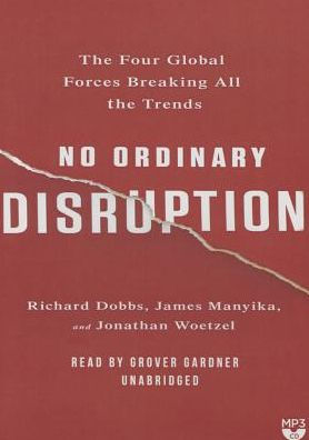 No Ordinary Disruption: The Four Global Forces Breaking All the Trends