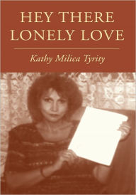 Title: Hey There Lonely Love, Author: Kathy Milica Tyrity