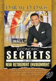 Title: Economic Secrets of the New Retirement Environment, Author: DaRayl D. Davis