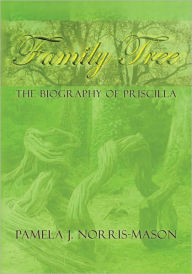 Title: Family Tree: The Biography of Priscilla, Author: Pamela J. Norris-Mason