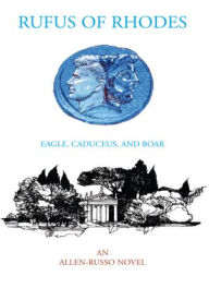 Title: Rufus of Rhodes: Eagle, Caduceus, and Boar, Author: Allen-Russo