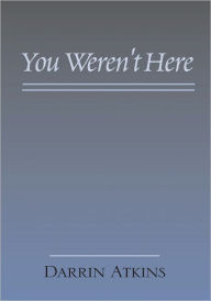 Title: You Weren't Here, Author: Darrin Atkins