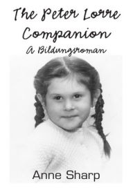 Title: The Peter Lorre Companion: A Bildungsroman, Author: Anne Sharp