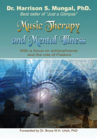 Title: Music Therapy and Mental Illness: With A Focus on Schizophrenia and the Role of Pastors, Author: Dr. Harrison S. Mungal