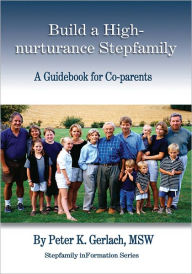 Title: Build a High-nurturance Stepfamily: A Guidebook for Co-parents, Author: Peter K. Gerlach