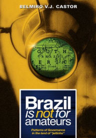 Title: Brazil Is Not For Amateurs: Patterns of Governance in the Land of 