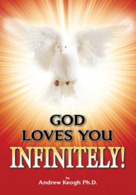 Title: GOD LOVES YOU INFINITELY!, Author: Andrew Keogh