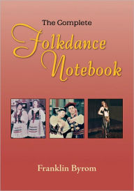 Title: The Complete Folkdance Notebook, Author: Franklin Byrom