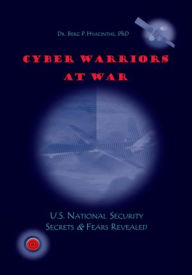 Title: Cyber Warriors at War: U.S. National Security Secrets & Fears Revealed, Author: Dr. Berg P. Hyacinthe