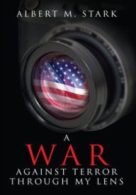 Title: A War Against Terror Through My Lens, Author: Albert M. Stark