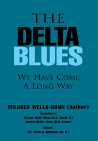 Title: The Delta Blues: We Have Come a Long Way, Author: Mildred Wells-Dunn