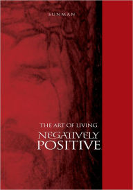 Title: The Art of Living Negatively Positive, Author: Sunman