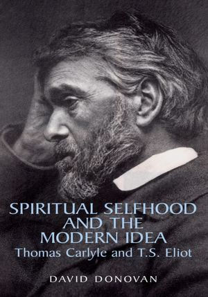 Spiritual Selfhood and the Modern Idea: Thomas Carlyle and T.S. Eliot