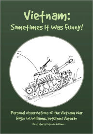 Title: Vietnam: Sometimes It Was Funny!: Personal observations of the Vietnam War, Author: Roger W. Williams