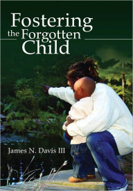 Title: Fostering the Forgotten Child, Author: James N. Davis III