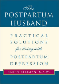 Title: The Postpartum Husband: Practical Solutions for living with Postpartum Depression, Author: Karen Kleiman