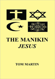Title: THE MANIKIN JESUS, Author: Thomas E. Martin (Tom)