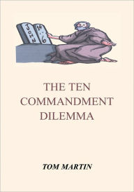 Title: THE TEN COMMANDMENT DILEMMA, Author: THOMAS E MARTIN (TOM)