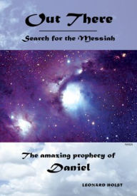 Title: Out There Search for the Messiah: The amazing prophecy of Daniel, Author: Leonard Holst