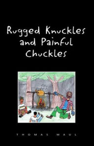 Title: Rugged Knuckles and Painful Chuckles, Author: Thomas Maul