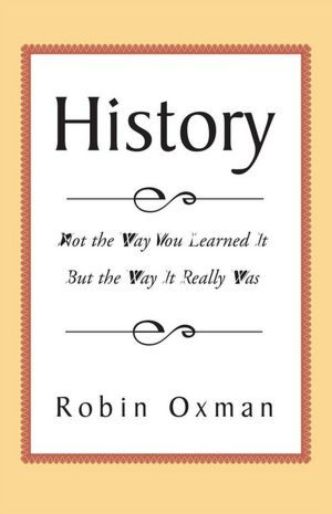 History: Not the Way You Learned It But the Way It Really Was